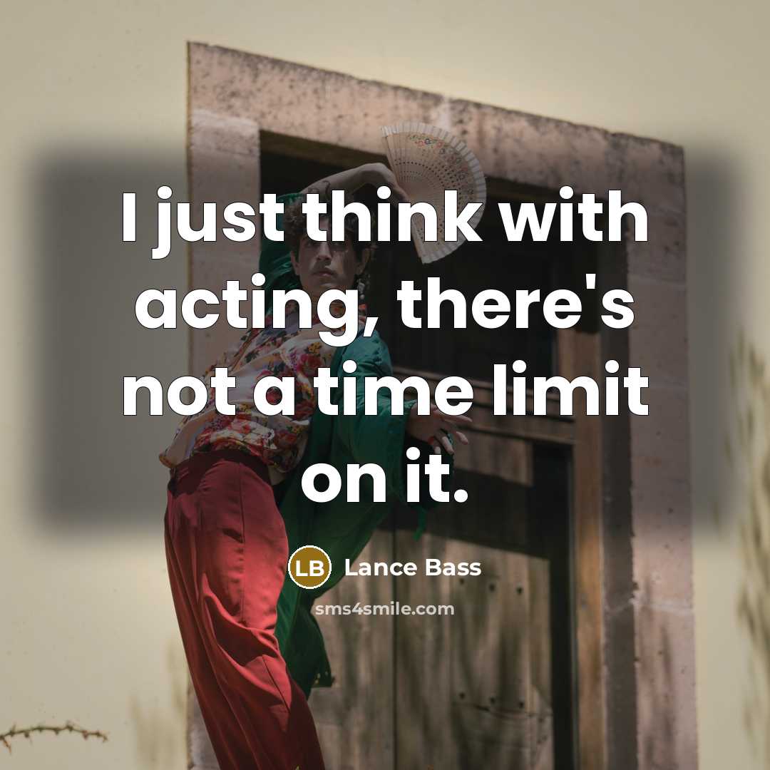 “I just think with acting, there's not a time limit on it.” quote by Lance Bass
