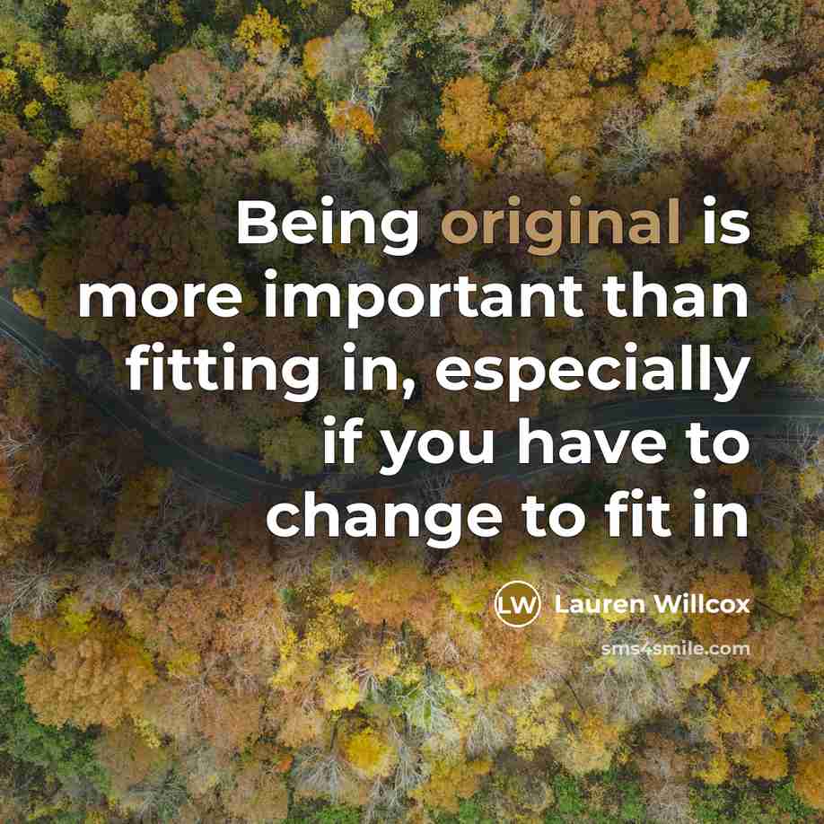 “Being original is more important than fitting in, especially if you have to change to fit in” quote by Lauren Willcox