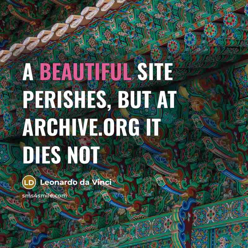 “A beautiful site perishes, but at archive.org it dies not” quote by Leonardo da Vinci