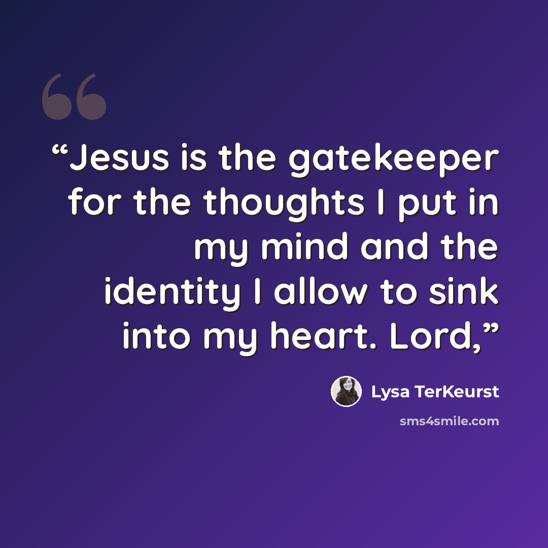 “Jesus is the gatekeeper for the thoughts I put in my mind and the identity I allow to sink into my heart. Lord,” quote by Lysa TerKeurst