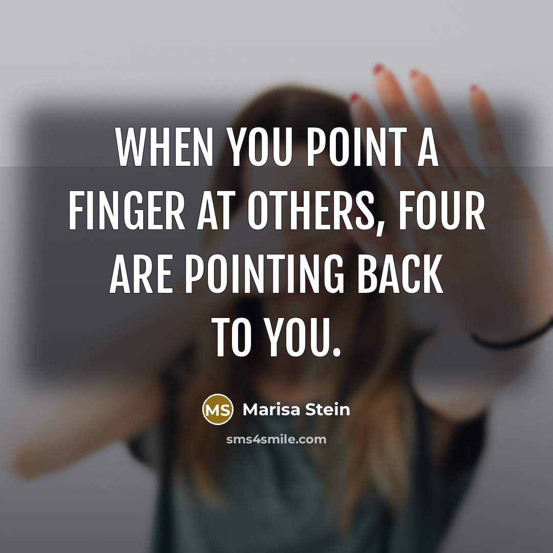 “When you point a finger at others, four are pointing back to you.” quote by Marisa Stein