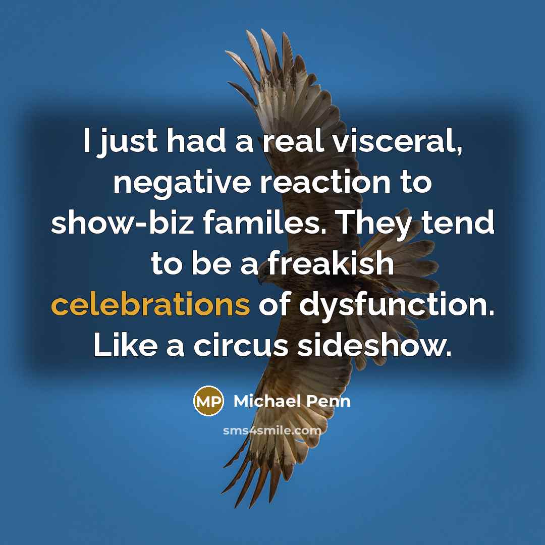 “I just had a real visceral, negative reaction to show-biz familes. They tend to be a freakish celebrations of dysfunction. Like a circus sideshow.” quote by Michael Penn
