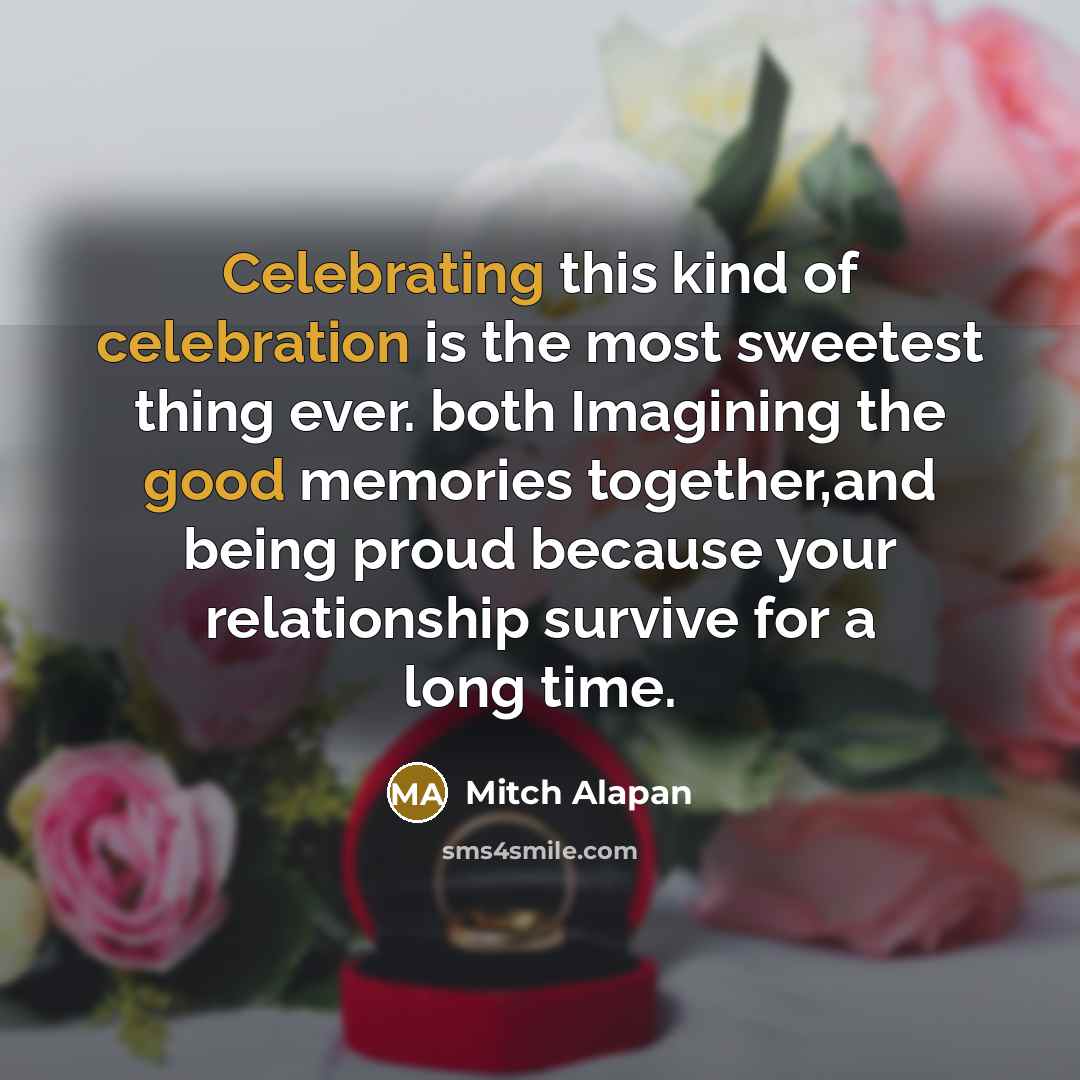 “Celebrating this kind of celebration is the most sweetest thing ever. both Imagining the good memories together,and being proud because your relationship survive for a long time.” quote by Mitch Alapan