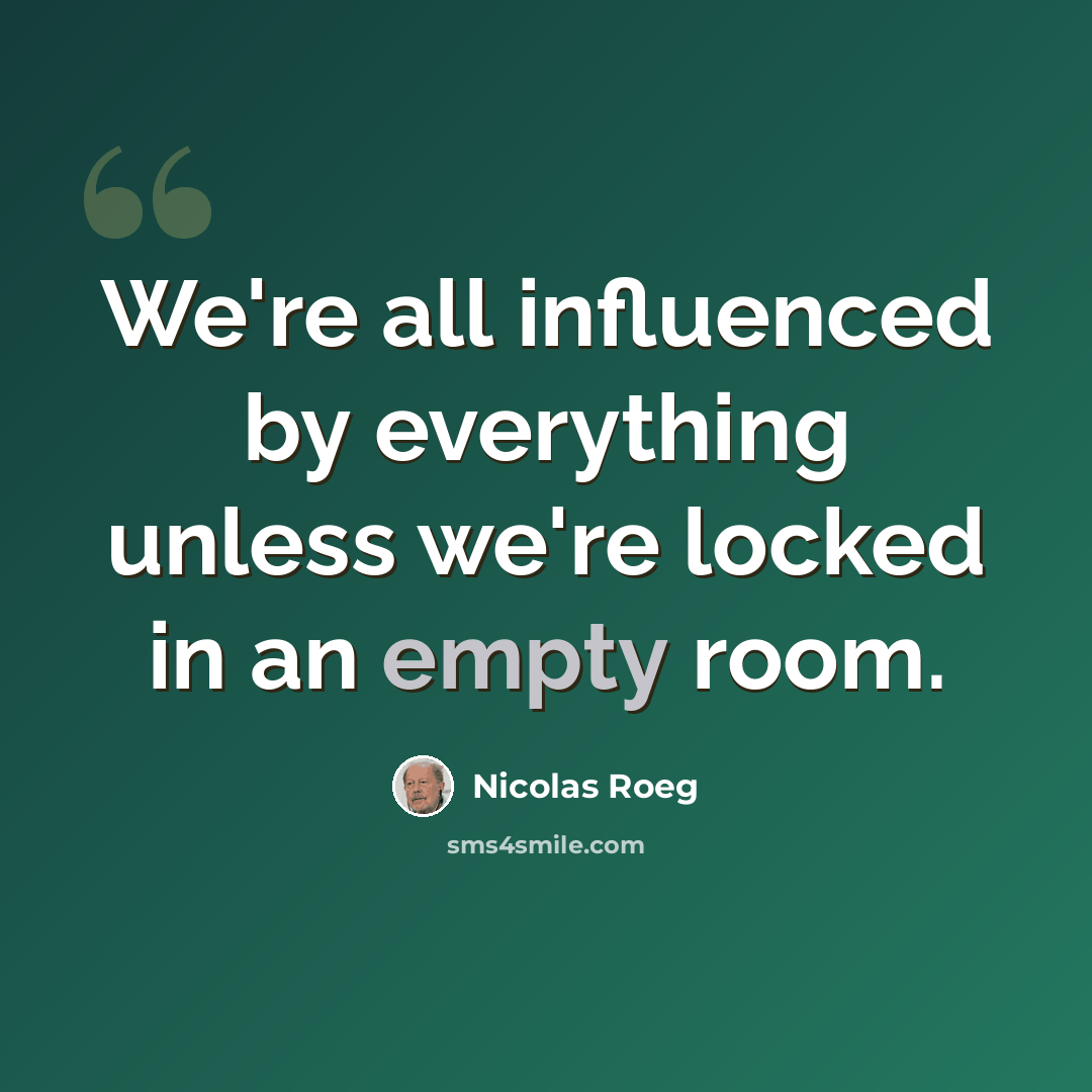 “We're all influenced by everything unless we're locked in an empty room.” quote by Nicolas Roeg