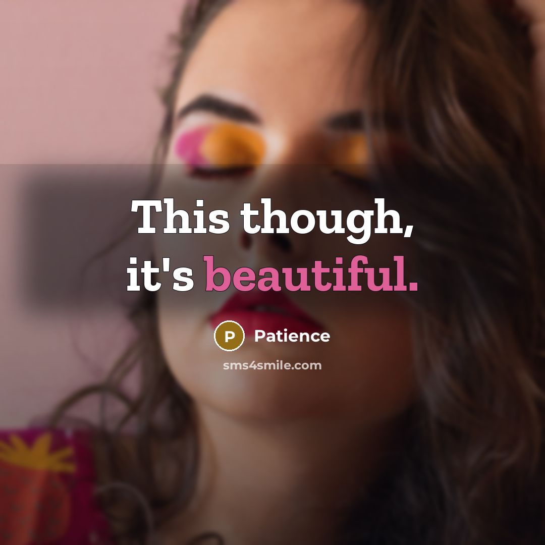 “This though, it's beautiful.” quote by Patience