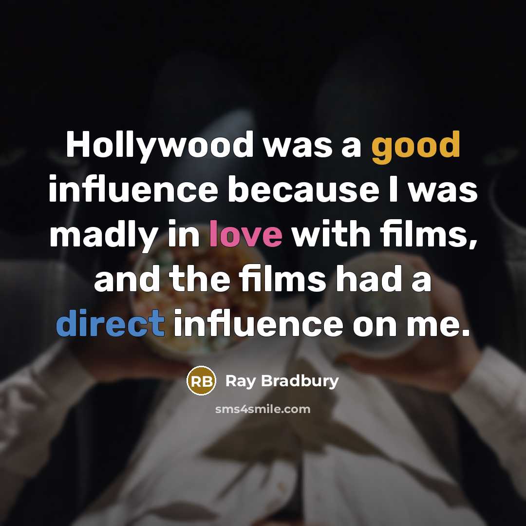 “Hollywood was a good influence because I was madly in love with films, and the films had a direct influence on me.” quote by Ray Bradbury