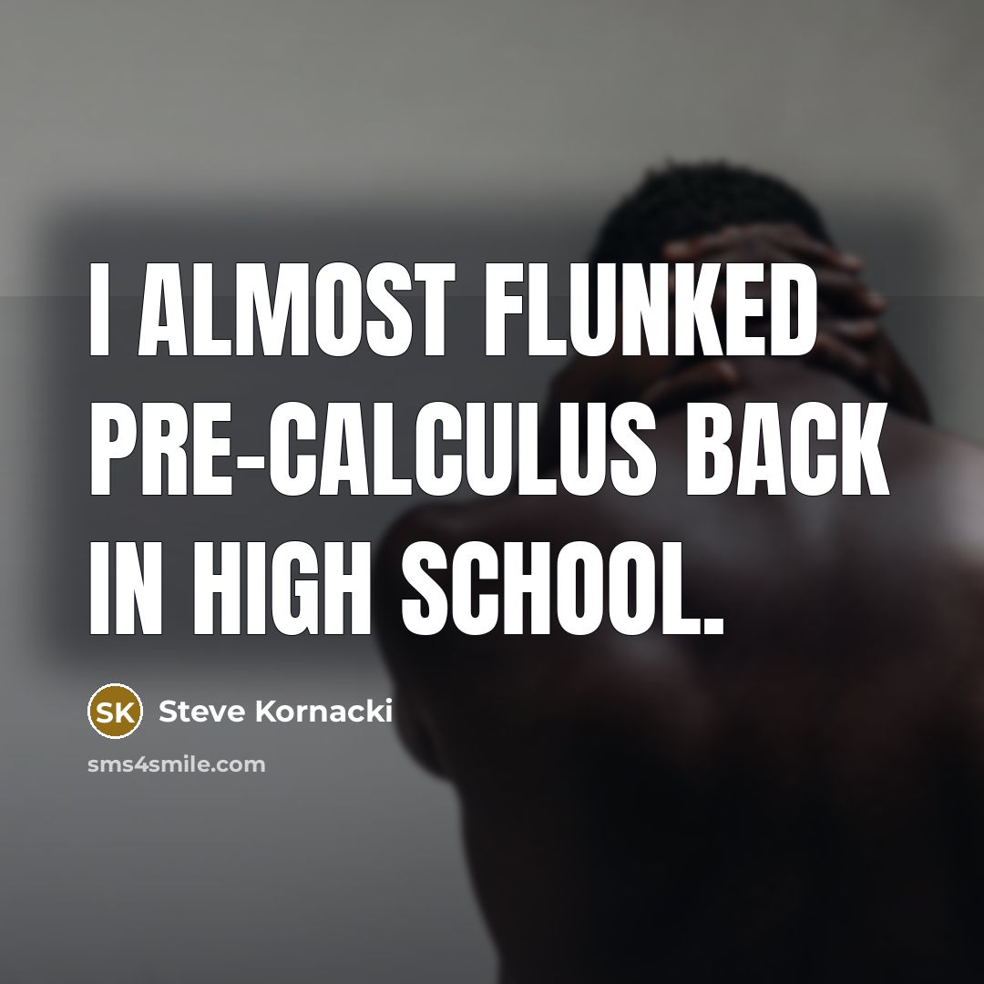 “I almost flunked pre-calculus back in high school.” quote by Steve Kornacki