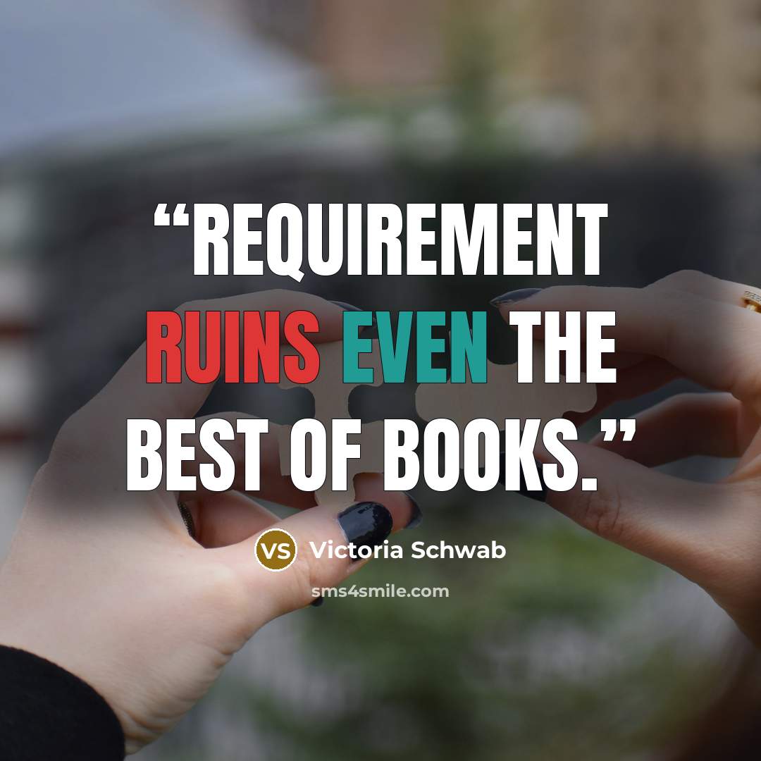 “Requirement ruins even the best of books.” quote by Victoria Schwab