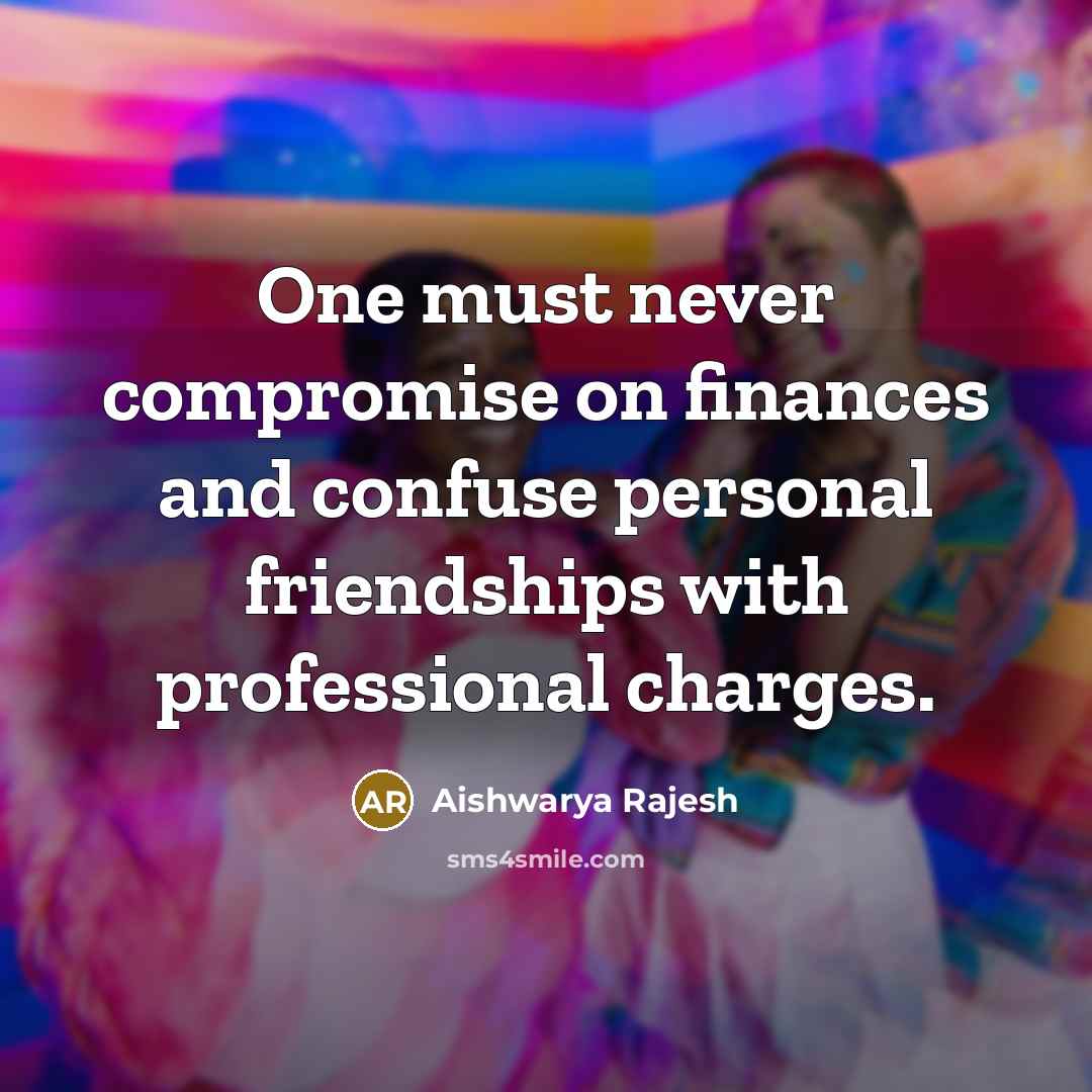 “One must never compromise on finances and confuse personal friendships with professional charges.” quote by Aishwarya Rajesh