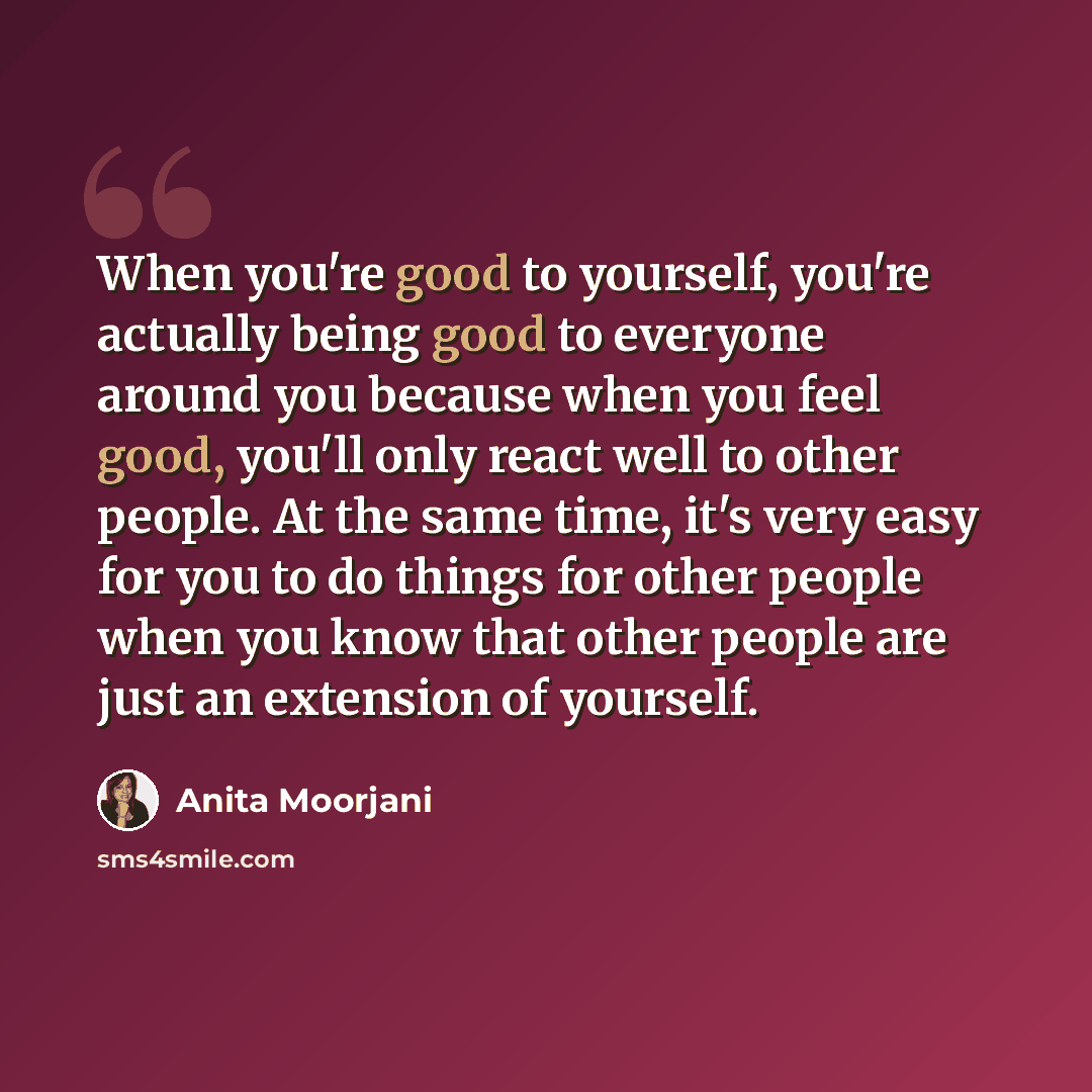 “When you're good to yourself, you're actually being good to everyone around you because when you feel good, you'll only react well to other people. At the same time, it's very easy for you to do things for other people when you know that other people are just an extension of yourself.” quote by Anita Moorjani