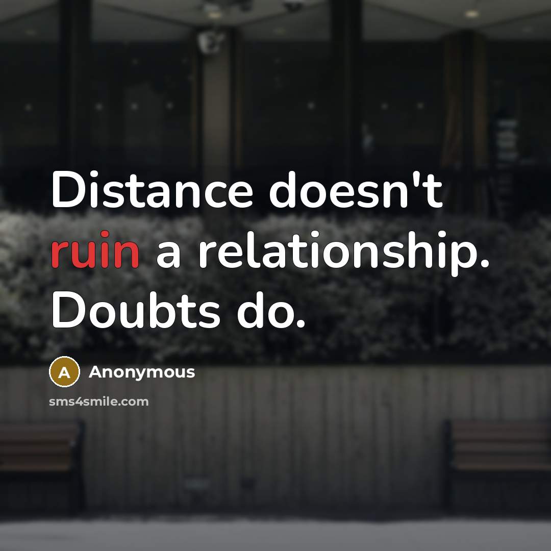 “Distance doesn't ruin a relationship. Doubts do.” quote by Anonymous