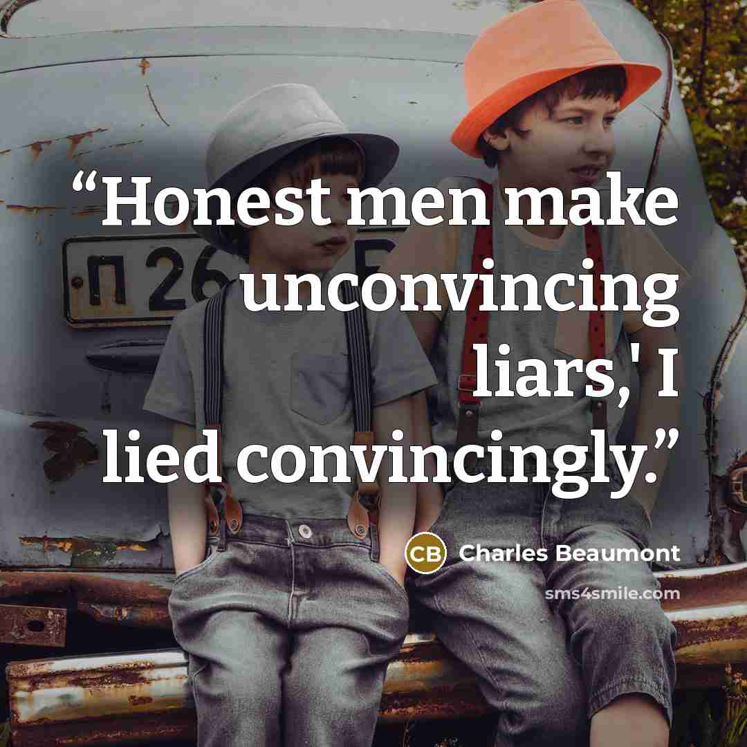 “Honest men make unconvincing liars,' I lied convincingly.” quote by Charles Beaumont