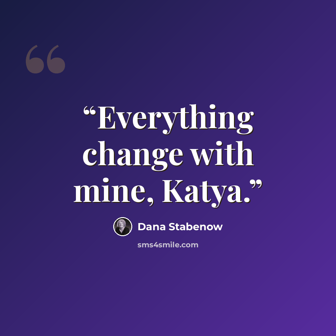“Everything change with mine, Katya.” quote by Dana Stabenow