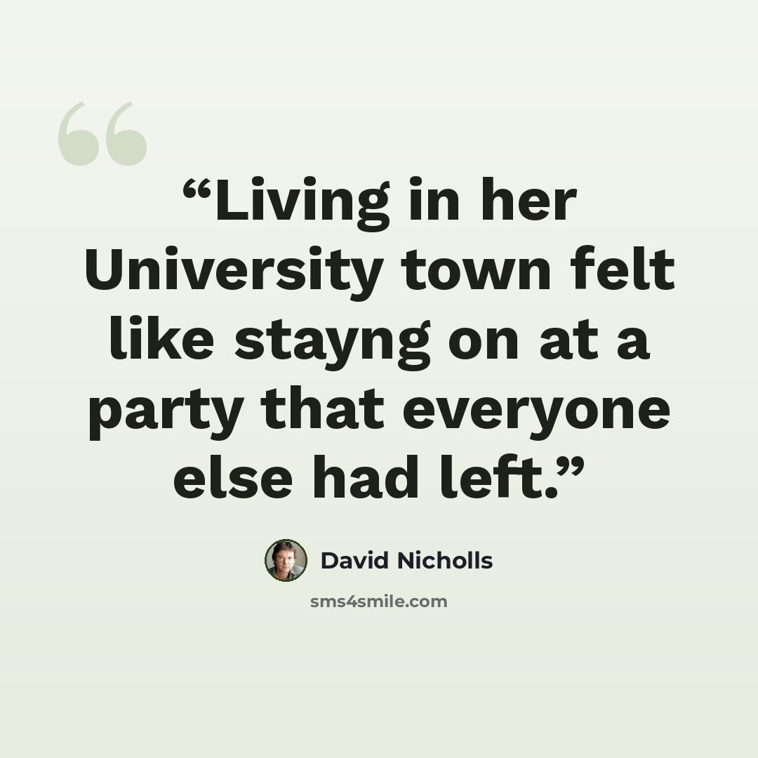 “Living in her University town felt like stayng on at a party that everyone else had left.” quote by David Nicholls