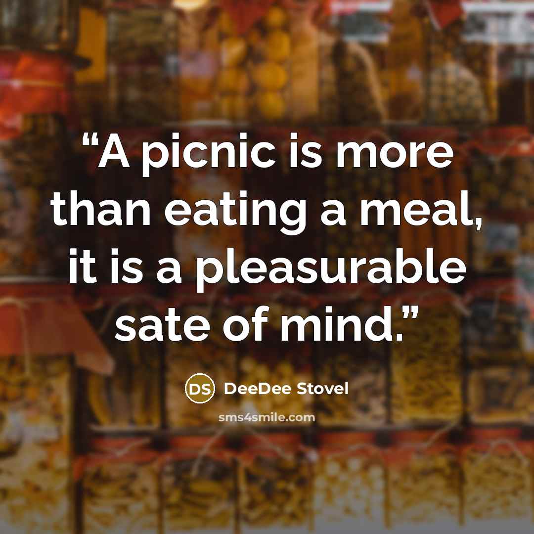 “A picnic is more than eating a meal, it is a pleasurable sate of mind.” quote by DeeDee Stovel