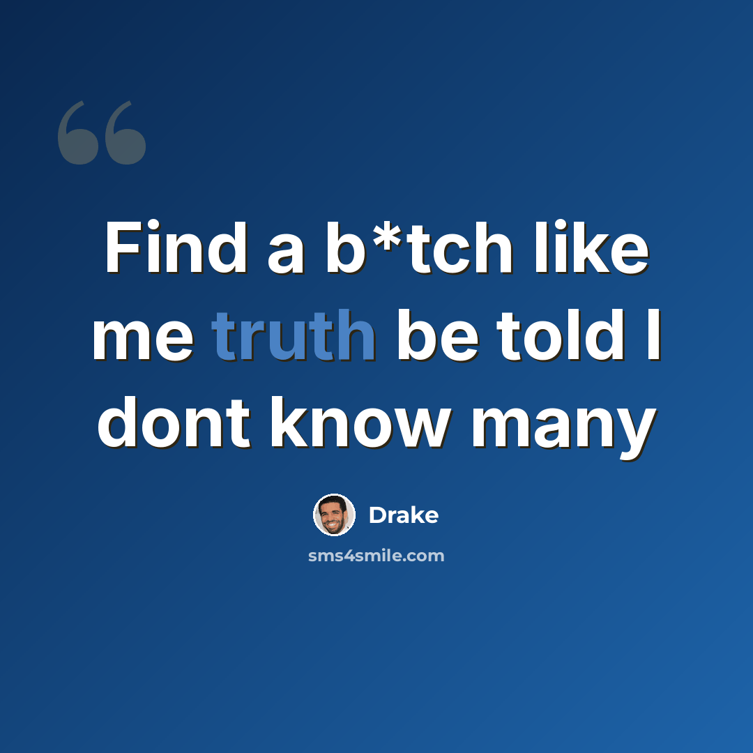 “Find a b*tch like me truth be told I dont know many” quote by Drake