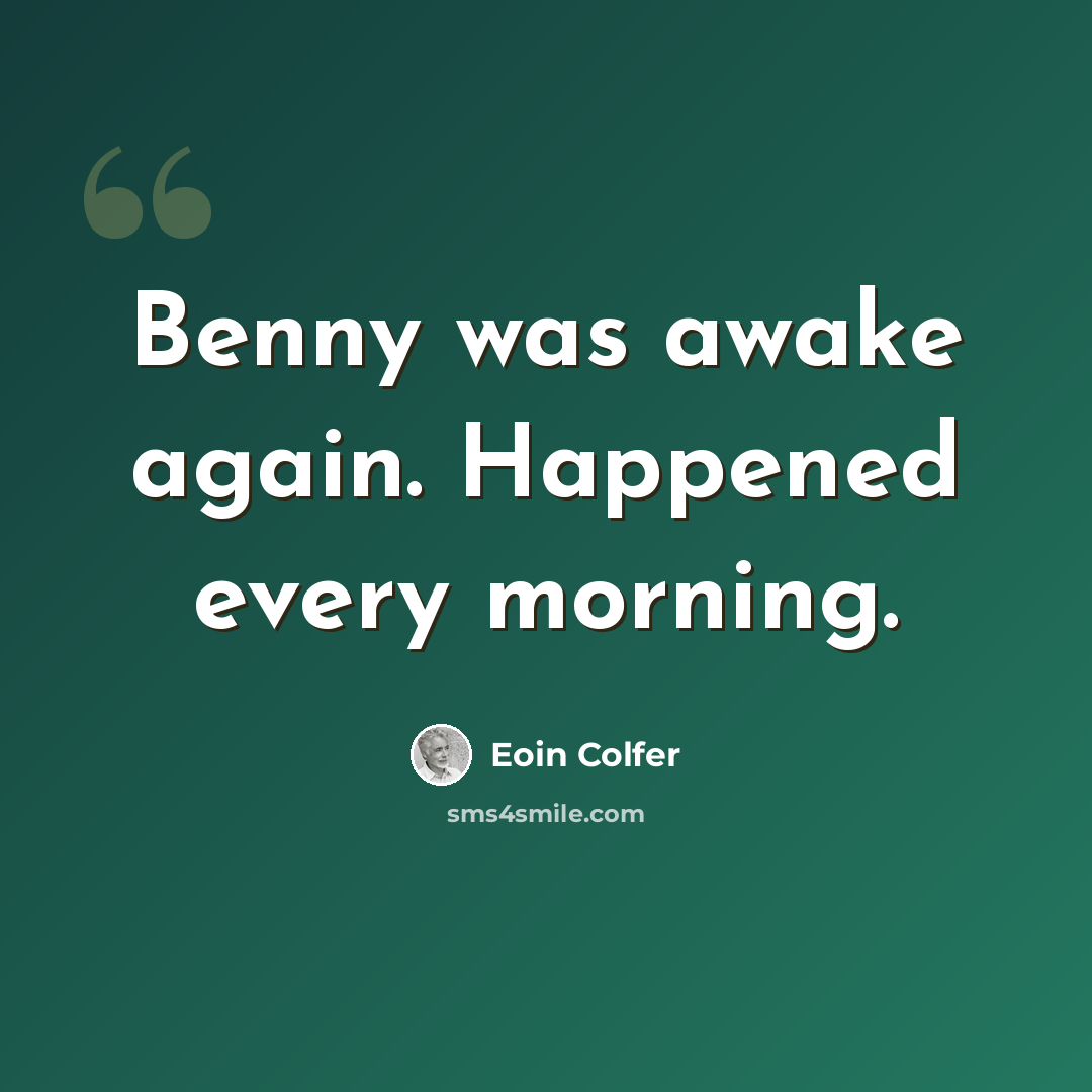 “Benny was awake again. Happened every morning.” quote by Eoin Colfer