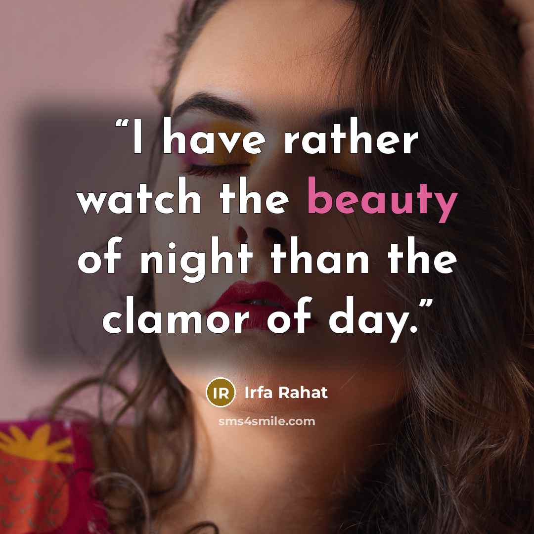 “I have rather watch the beauty of night than the clamor of day.” quote by Irfa Rahat
