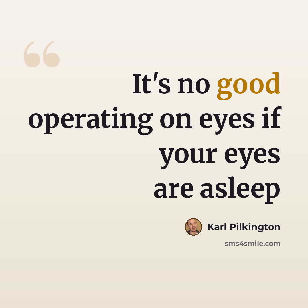“It's no good operating on eyes if your eyes are asleep” quote by Karl Pilkington