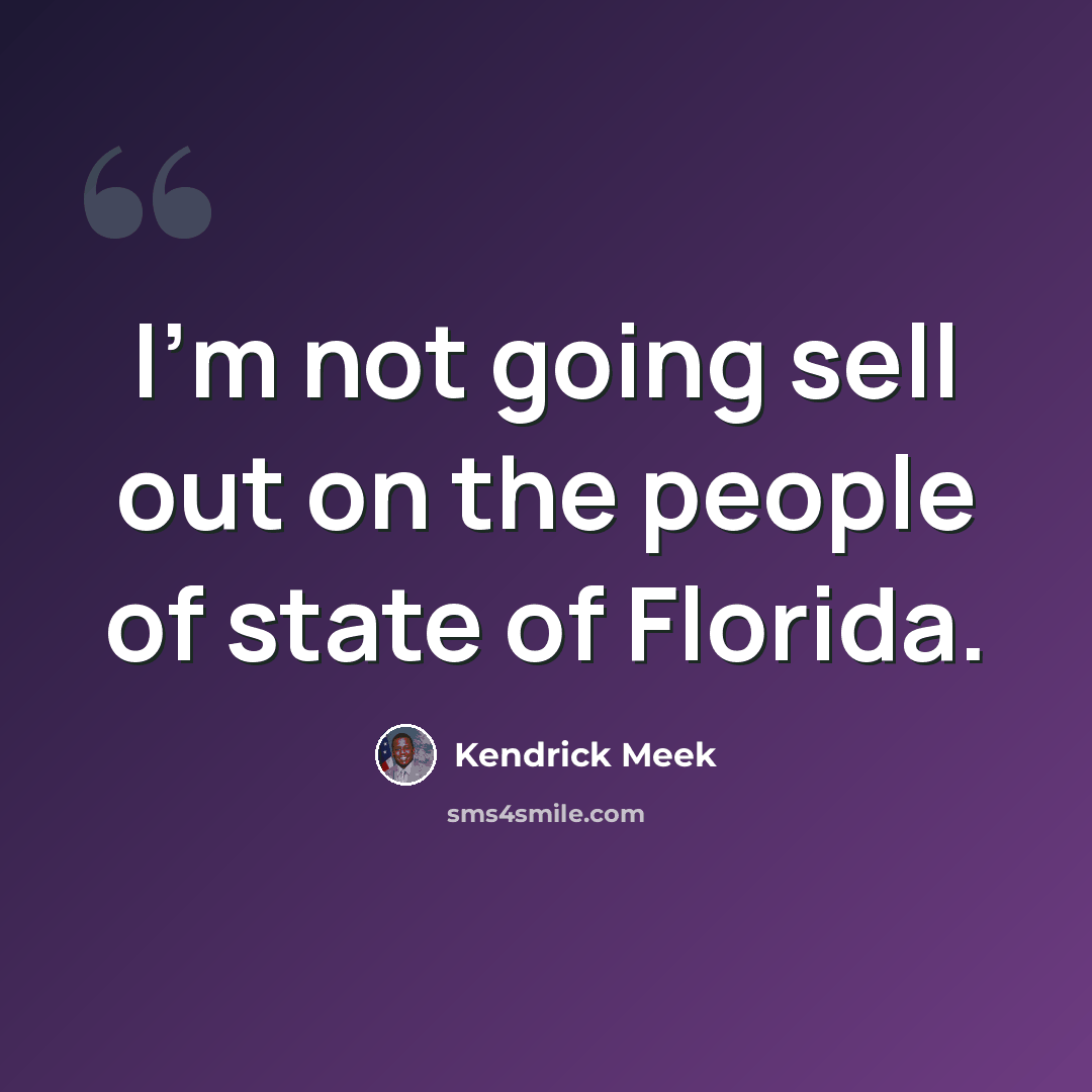 “I'm not going sell out on the people of state of Florida.” quote by Kendrick Meek