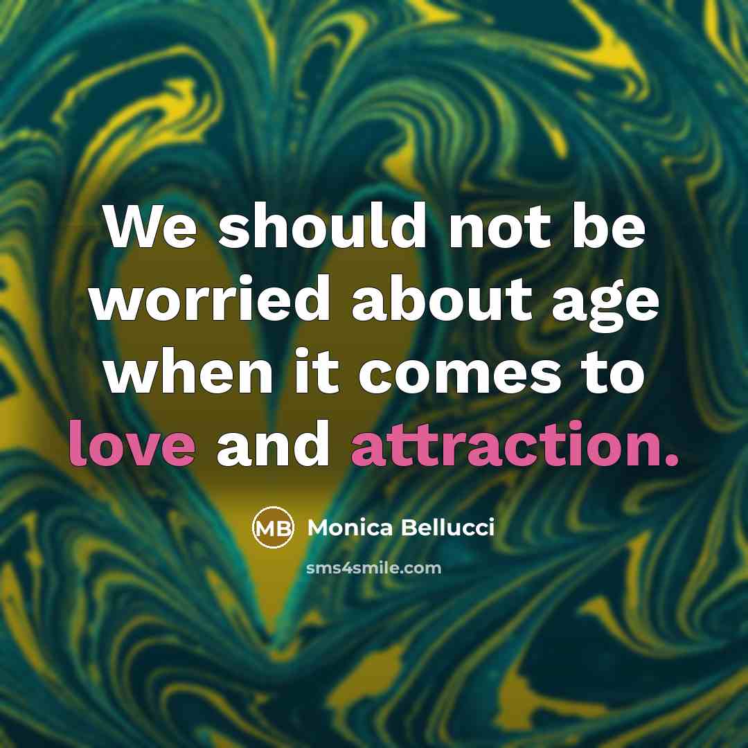 “We should not be worried about age when it comes to love and attraction.” quote by Monica Bellucci