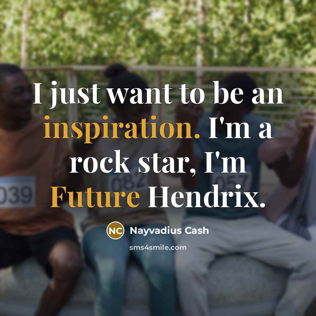 “I just want to be an inspiration. I'm a rock star, I'm Future Hendrix.” quote by Nayvadius Cash