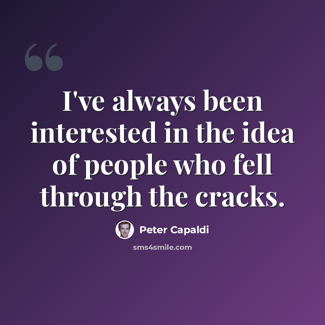 “I've always been interested in the idea of people who fell through the cracks.” quote by Peter Capaldi