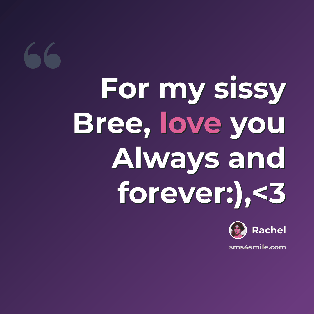 “For my sissy Bree, love you Always and forever:),” quote by Rachel