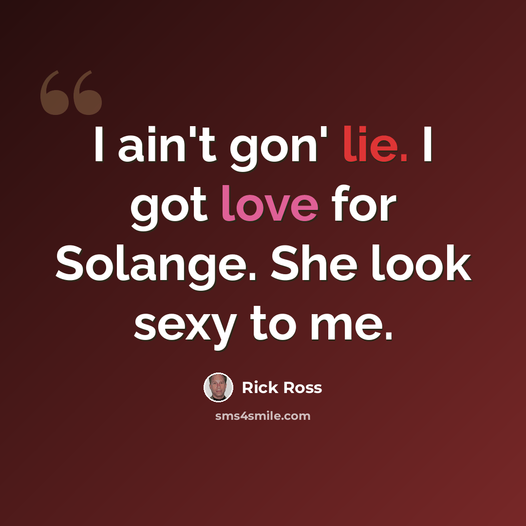 “I ain't gon' lie. I got love for Solange. She look sexy to me.” quote by Rick Ross
