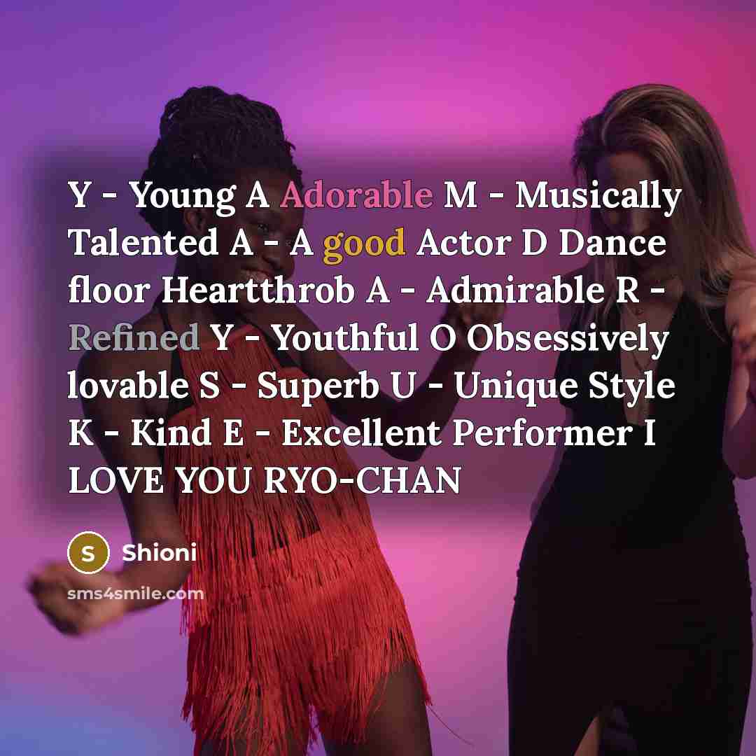 “Y - Young A Adorable M - Musically Talented A - A good Actor D Dance floor Heartthrob A - Admirable R - Refined Y - Youthful O Obsessively lovable S - Superb U - Unique Style K - Kind E - Excellent Performer I LOVE YOU RYO-CHAN” quote by Shioni