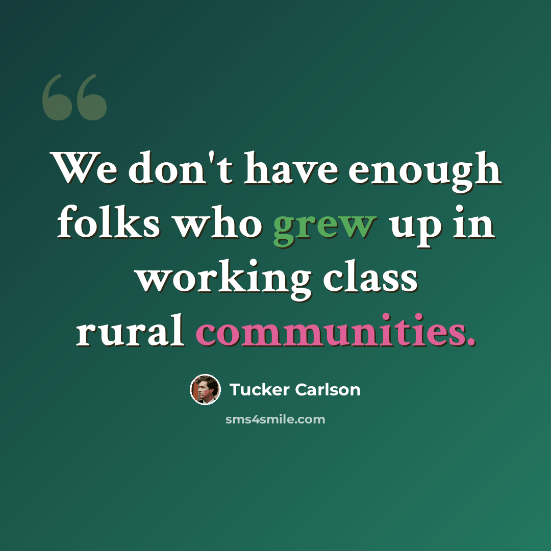 “We don't have enough folks who grew up in working class rural communities.” quote by Tucker Carlson