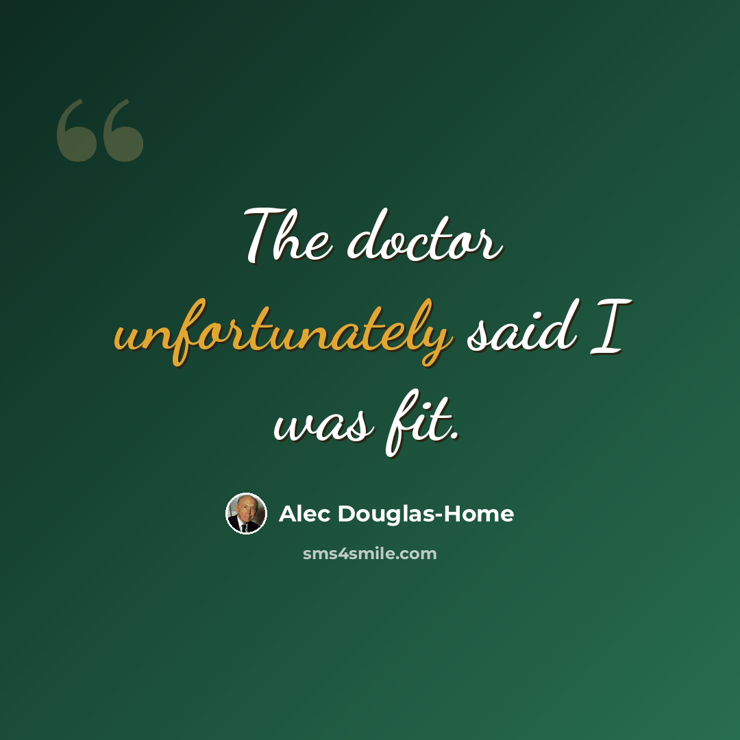 “The doctor unfortunately said I was fit.” quote by Alec Douglas-Home