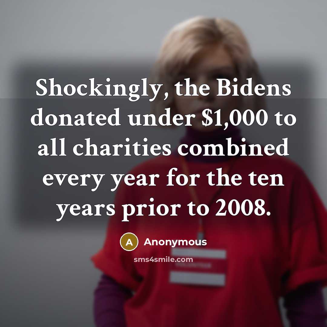 “Shockingly, the Bidens donated under $1,000 to all charities combined every year for the ten years prior to 2008.” quote by Anonymous