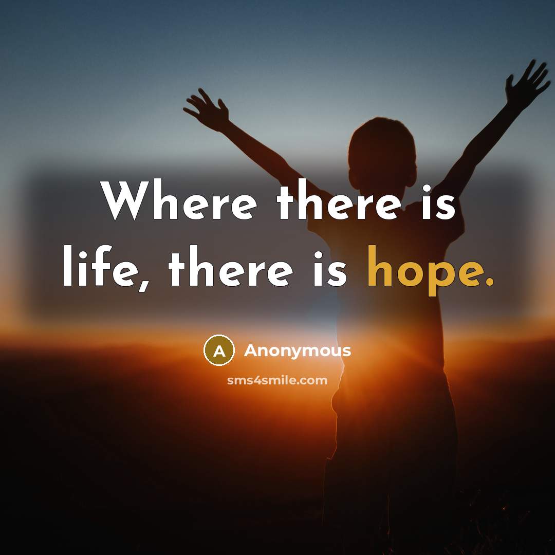 “Where there is life, there is hope.” quote by Anonymous