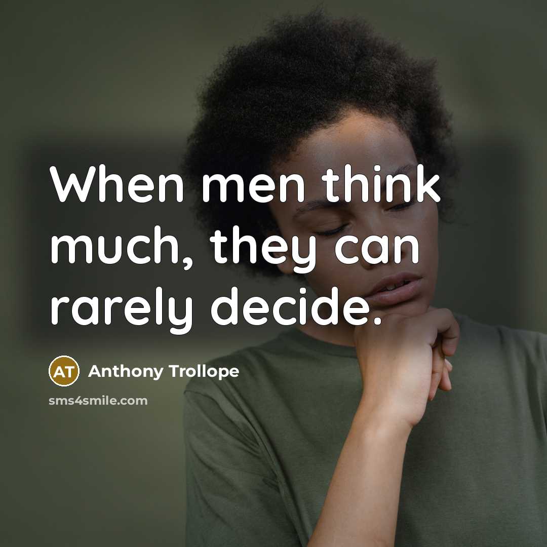 “When men think much, they can rarely decide.” quote by Anthony Trollope