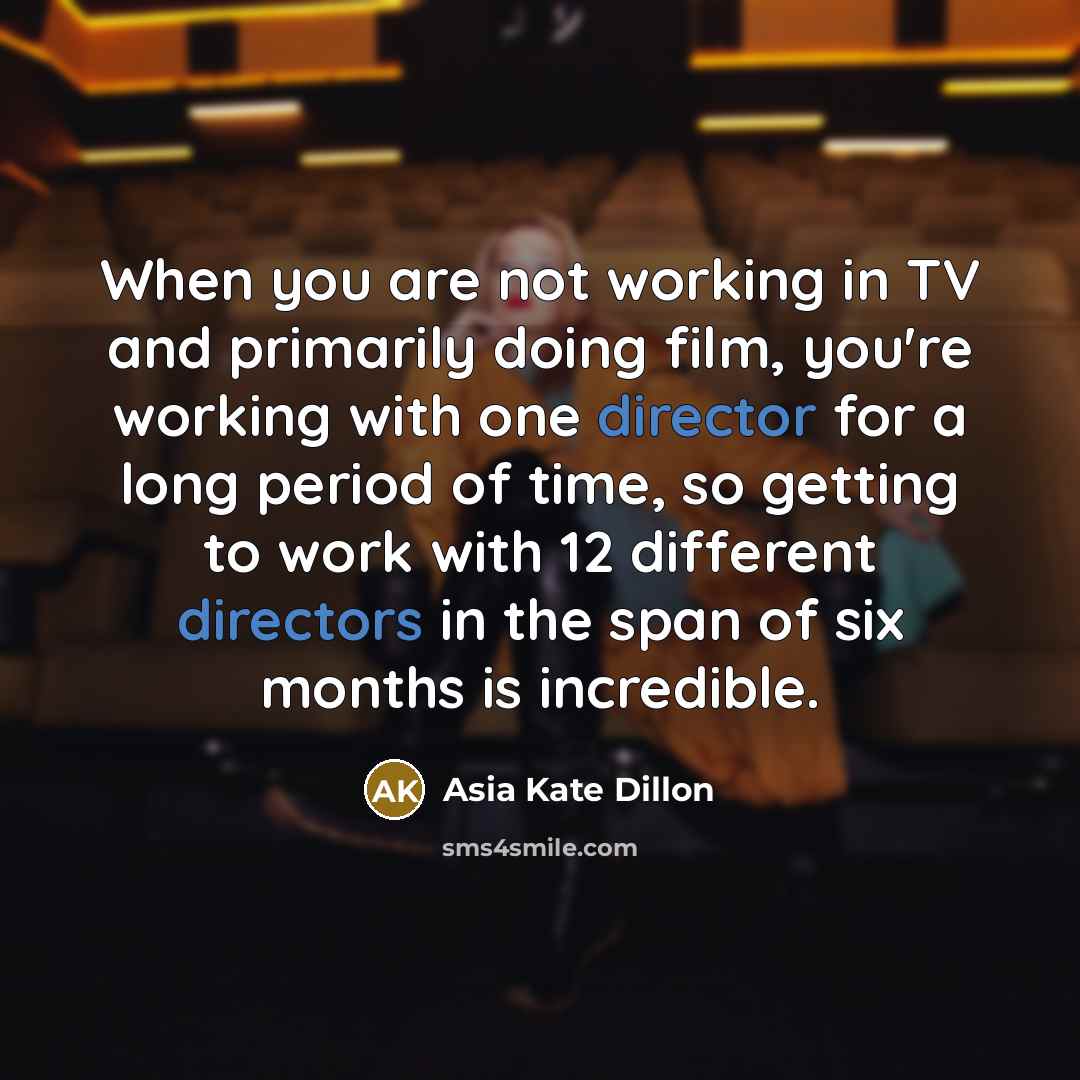 “When you are not working in TV and primarily doing film, you're working with one director for a long period of time, so getting to work with 12 different directors in the span of six months is incredible.” quote by Asia Kate Dillon
