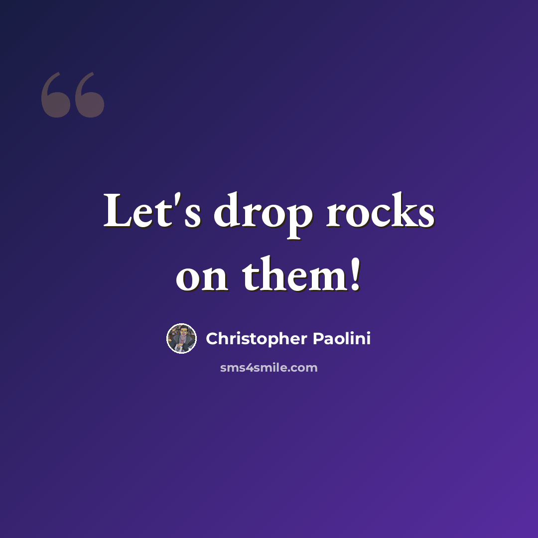 “Let's drop rocks on them!” quote by Christopher Paolini