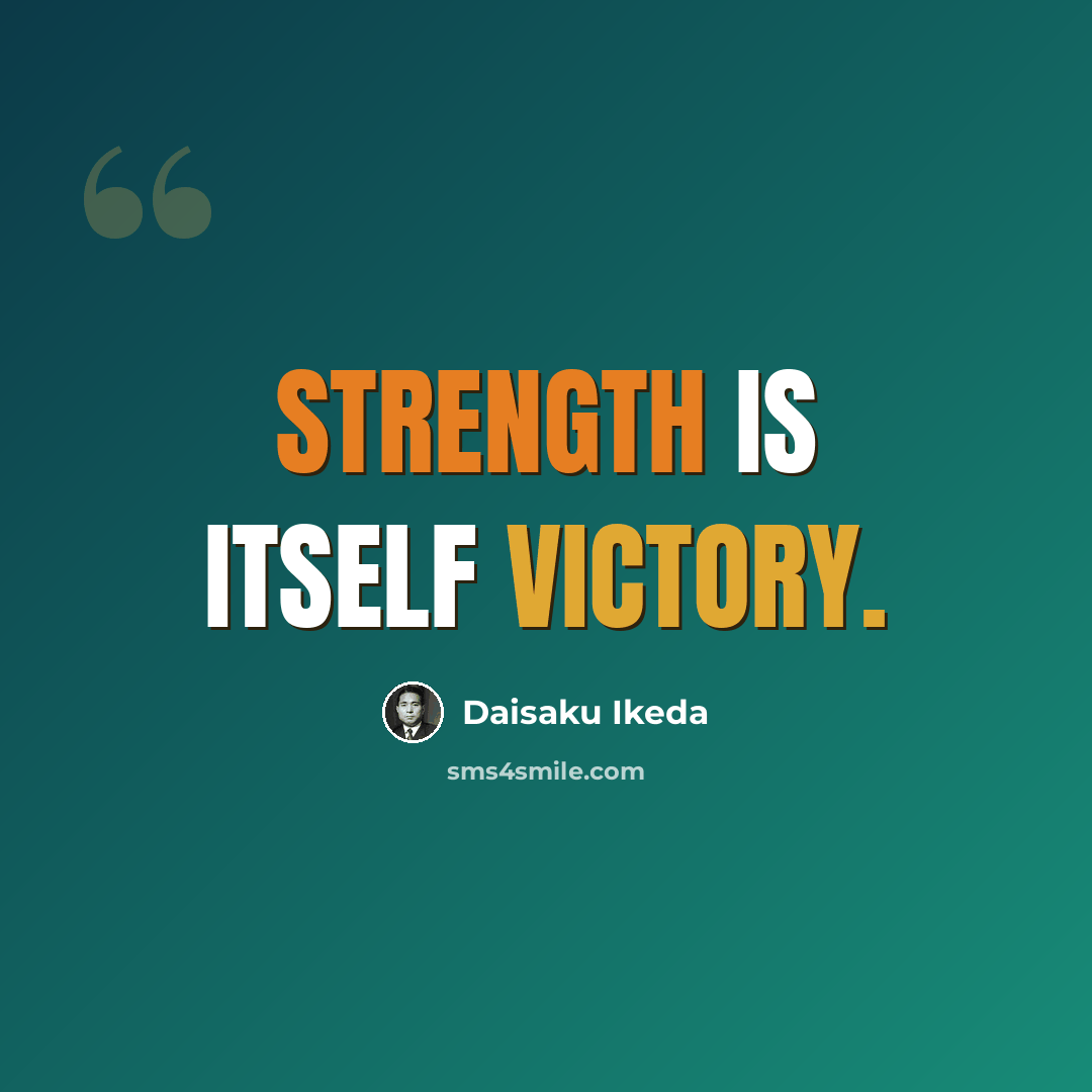 “Strength is itself victory.” quote by Daisaku Ikeda