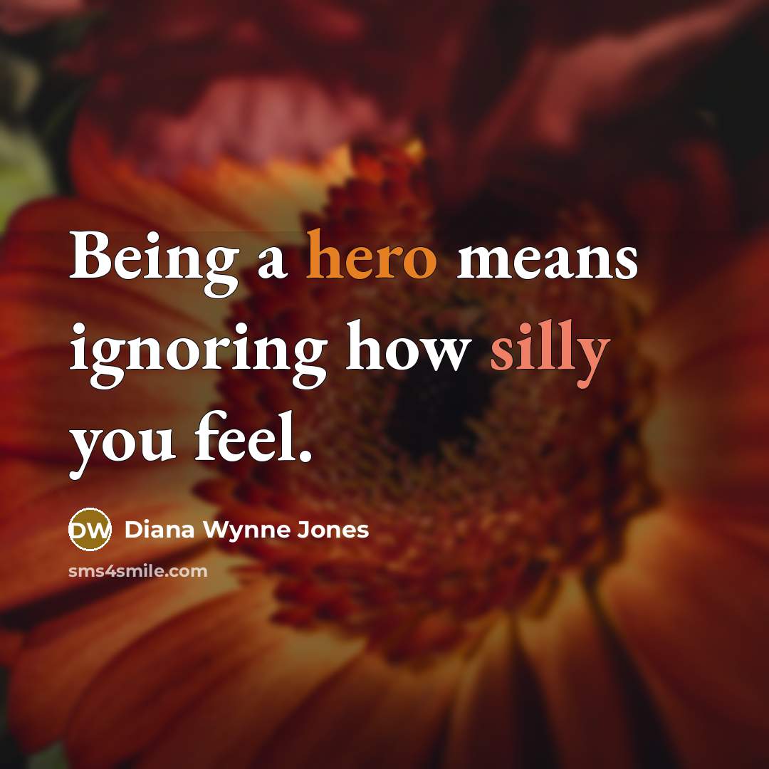 “Being a hero means ignoring how silly you feel.” quote by Diana Wynne Jones