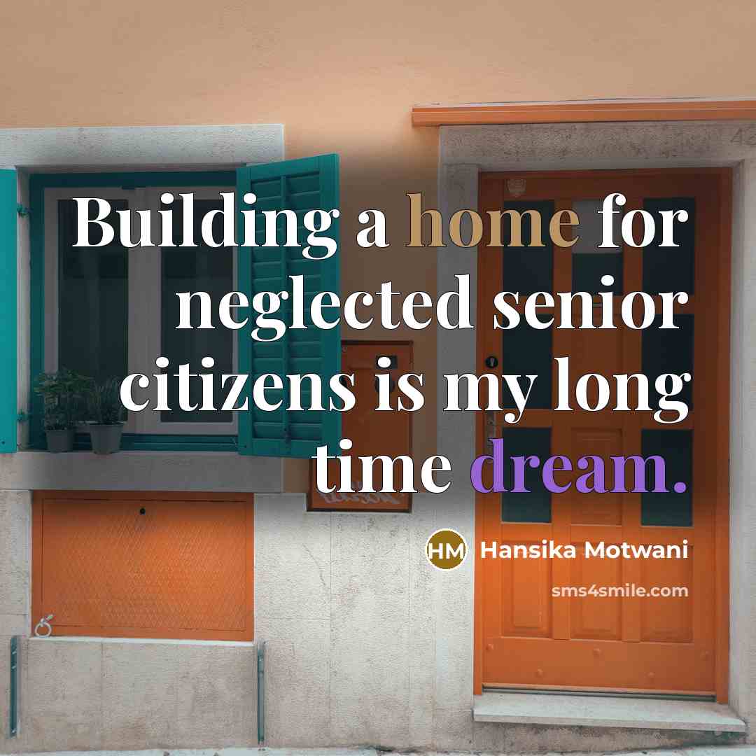 “Building a home for neglected senior citizens is my long time dream.” quote by Hansika Motwani