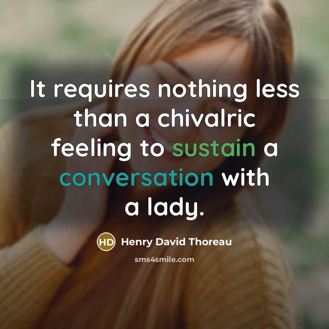 “It requires nothing less than a chivalric feeling to sustain a conversation with a lady.” quote by Henry David Thoreau