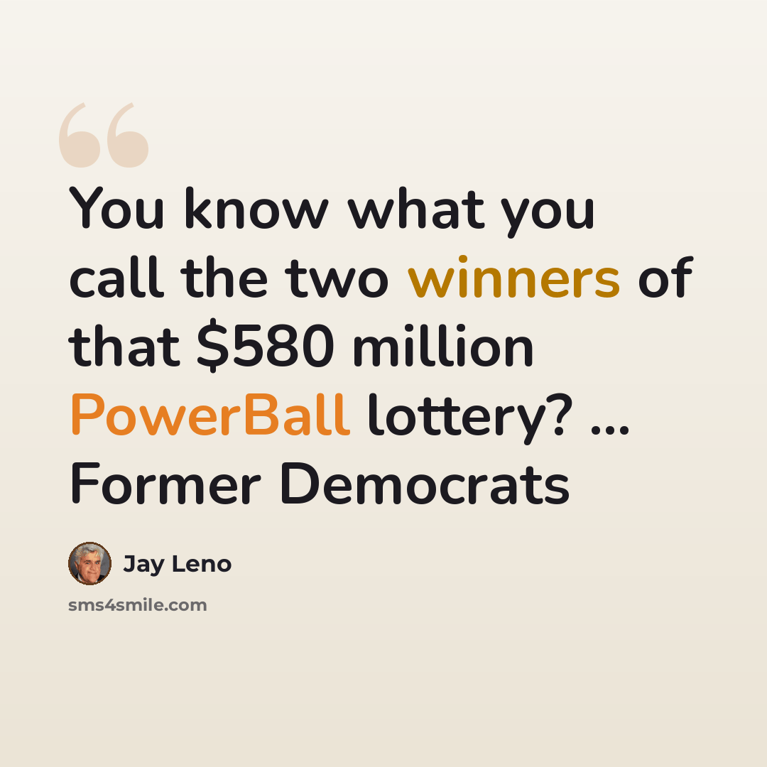 “You know what you call the two winners of that $580 million PowerBall lottery? ... Former Democrats” quote by Jay Leno