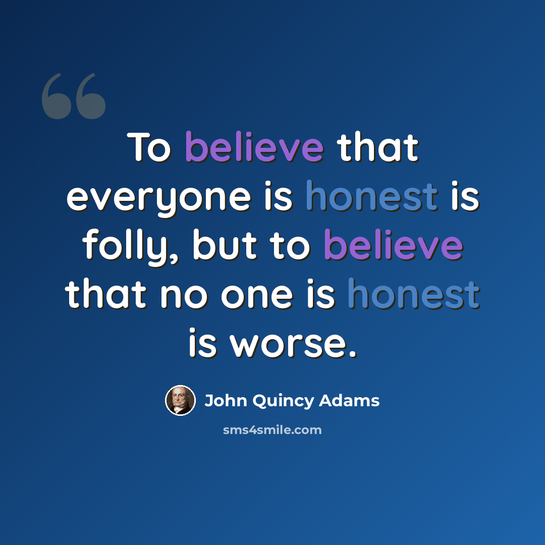“To believe that everyone is honest is folly, but to believe that no one is honest is worse.” quote by John Quincy Adams