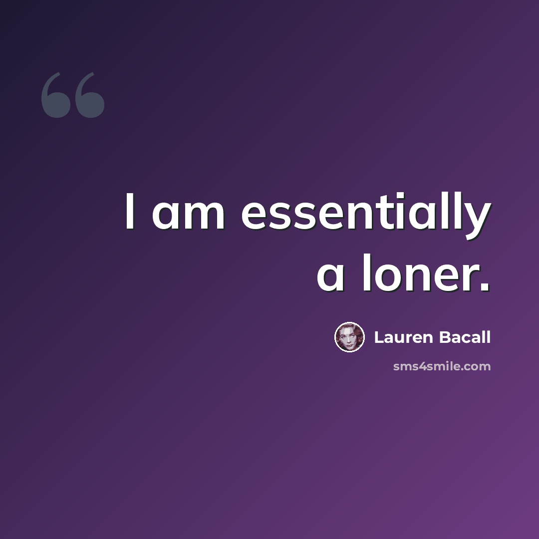 “I am essentially a loner.” quote by Lauren Bacall