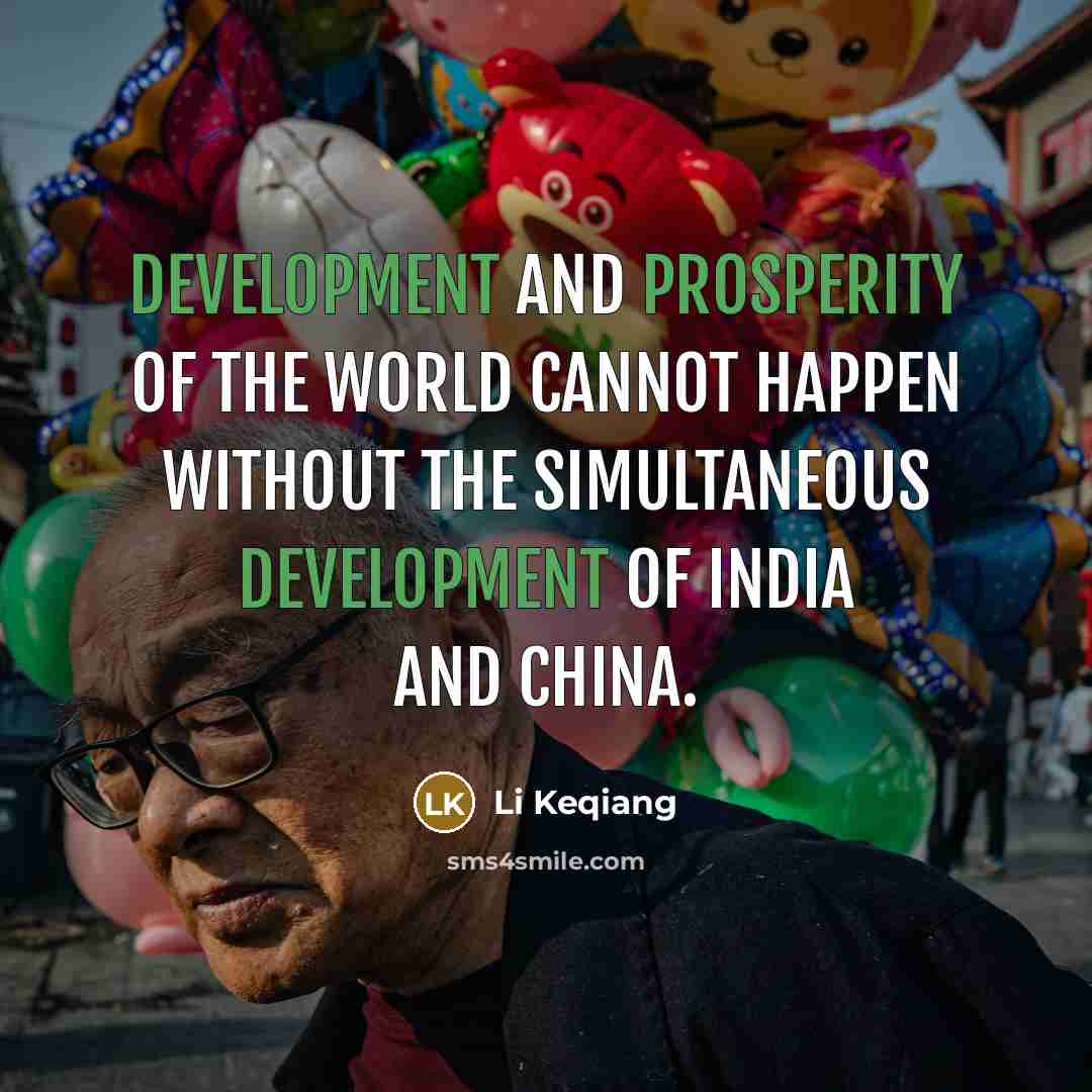 “Development and prosperity of the world cannot happen without the simultaneous development of India and China.” quote by Li Keqiang