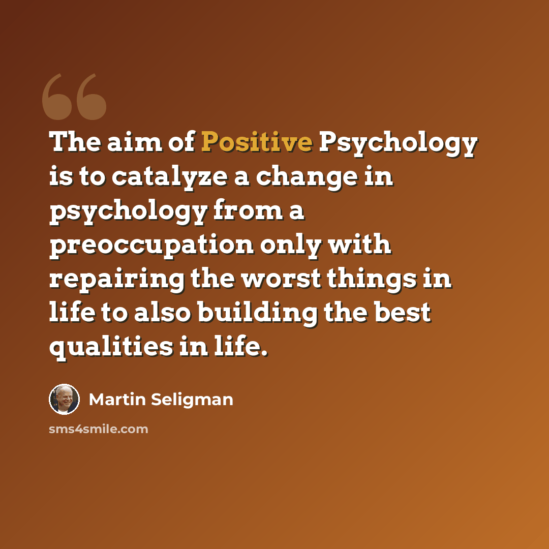“The aim of Positive Psychology is to catalyze a change in psychology from a preoccupation only with repairing the worst things in life to also building the best qualities in life.” quote by Martin Seligman
