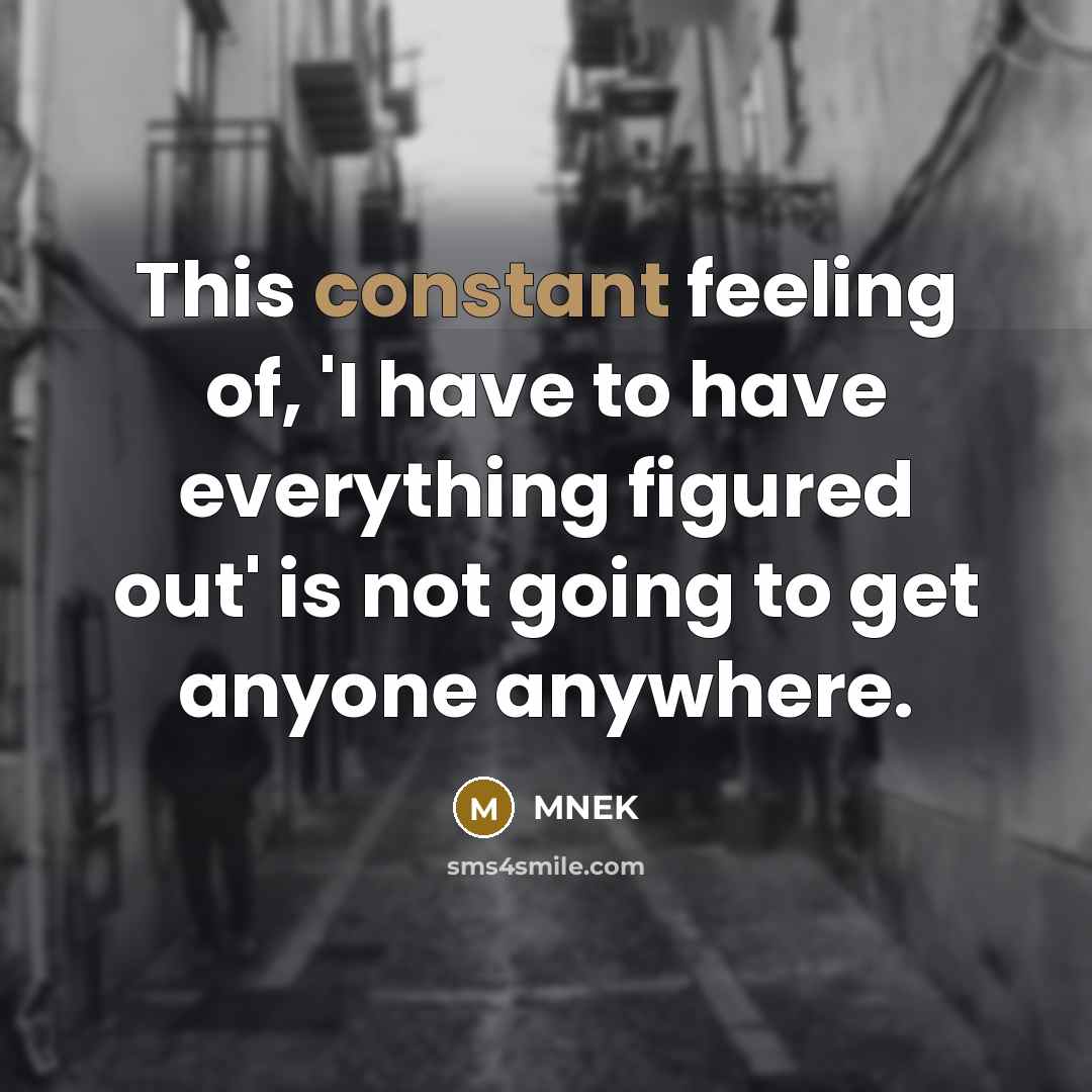 “This constant feeling of, 'I have to have everything figured out' is not going to get anyone anywhere.” quote by MNEK