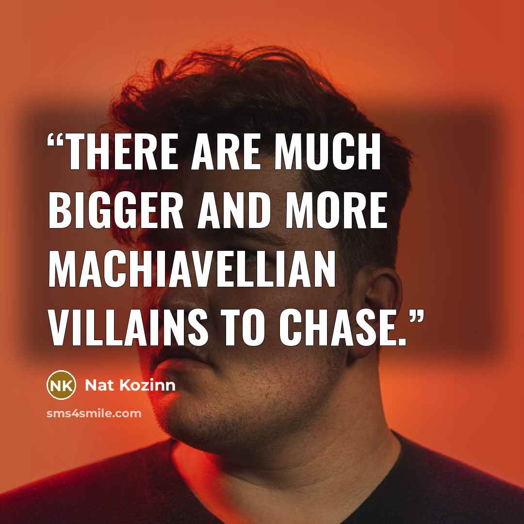 “There are much bigger and more Machiavellian villains to chase.” quote by Nat Kozinn