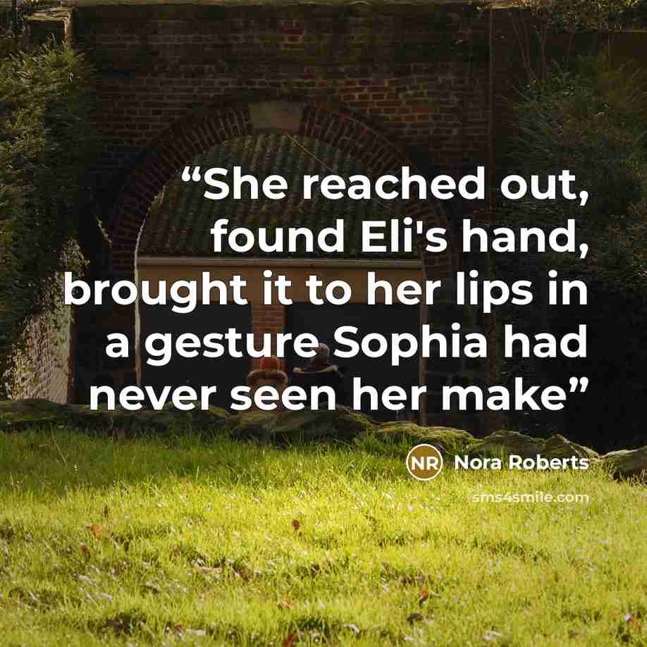 “She reached out, found Eli's hand, brought it to her lips in a gesture Sophia had never seen her make” quote by Nora Roberts