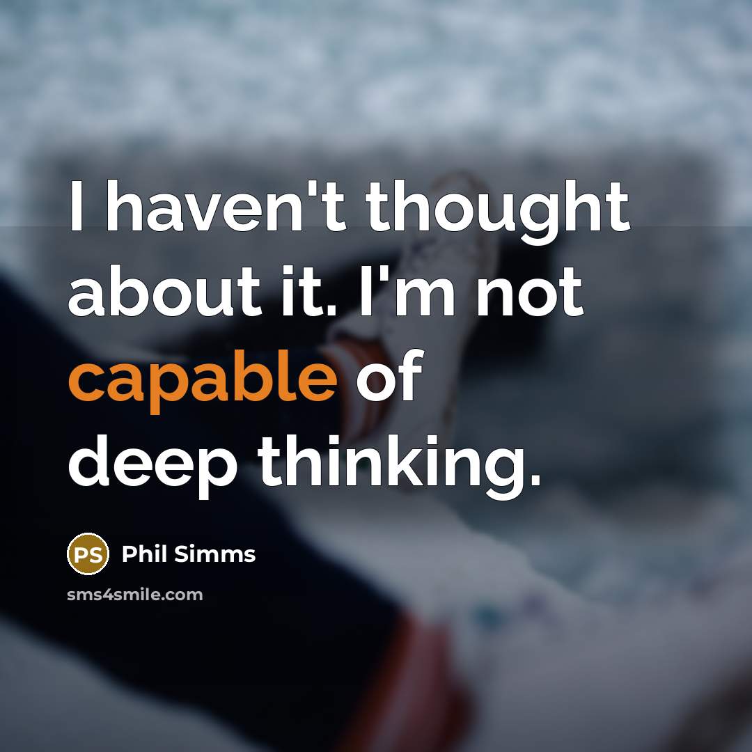 “I haven't thought about it. I'm not capable of deep thinking.” quote by Phil Simms